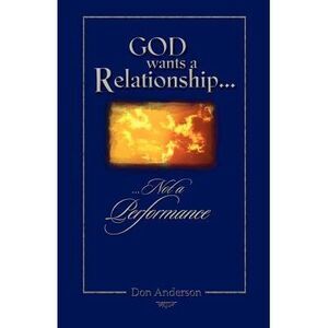 God Wants A Relationship Not A Performance -- Don Anderson